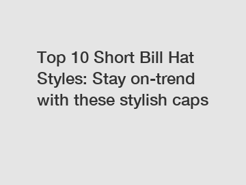 Top 10 Short Bill Hat Styles: Stay on-trend with these stylish caps