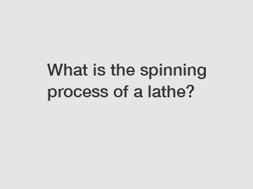 What is the spinning process of a lathe?