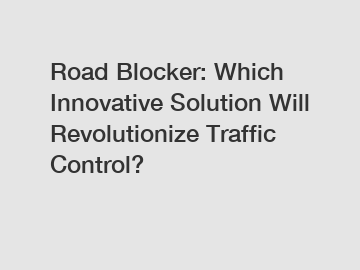 Road Blocker: Which Innovative Solution Will Revolutionize Traffic Control?