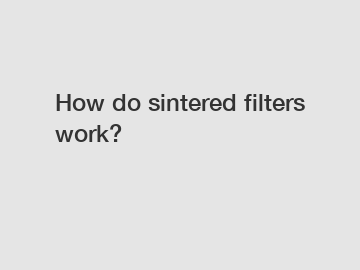 How do sintered filters work?