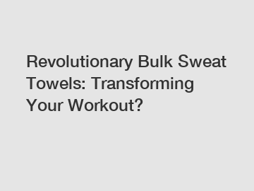 Revolutionary Bulk Sweat Towels: Transforming Your Workout?