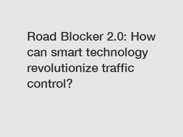 Road Blocker 2.0: How can smart technology revolutionize traffic control?