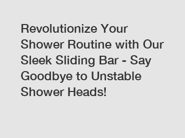 Revolutionize Your Shower Routine with Our Sleek Sliding Bar - Say Goodbye to Unstable Shower Heads!