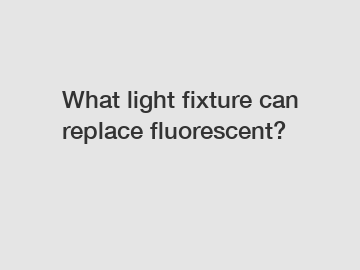 What light fixture can replace fluorescent?