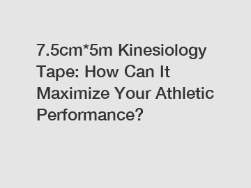 7.5cm*5m Kinesiology Tape: How Can It Maximize Your Athletic Performance?