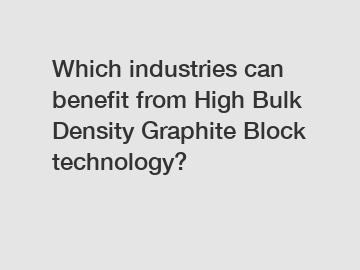 Which industries can benefit from High Bulk Density Graphite Block technology?