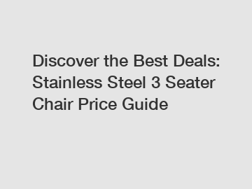 Discover the Best Deals: Stainless Steel 3 Seater Chair Price Guide