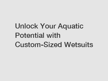 Unlock Your Aquatic Potential with Custom-Sized Wetsuits