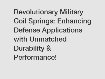 Revolutionary Military Coil Springs: Enhancing Defense Applications with Unmatched Durability & Performance!