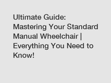 Ultimate Guide: Mastering Your Standard Manual Wheelchair | Everything You Need to Know!