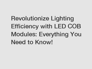 Revolutionize Lighting Efficiency with LED COB Modules: Everything You Need to Know!