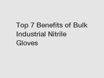 Top 7 Benefits of Bulk Industrial Nitrile Gloves
