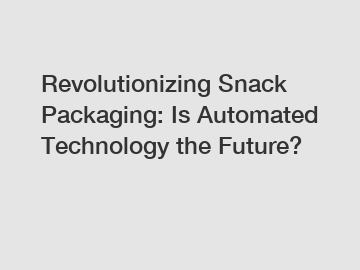 Revolutionizing Snack Packaging: Is Automated Technology the Future?