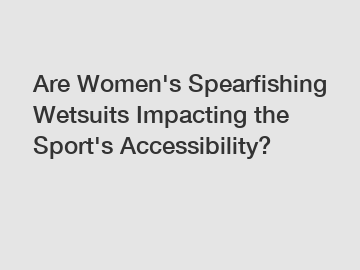 Are Women's Spearfishing Wetsuits Impacting the Sport's Accessibility?