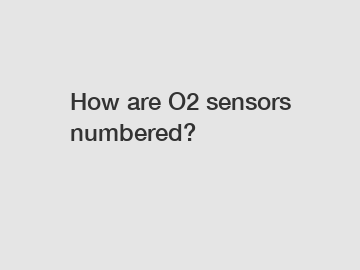 How are O2 sensors numbered?