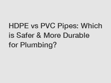 HDPE vs PVC Pipes: Which is Safer & More Durable for Plumbing?