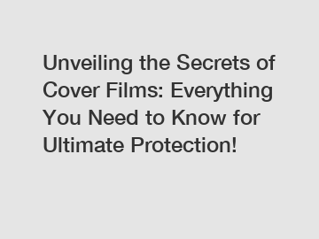 Unveiling the Secrets of Cover Films: Everything You Need to Know for Ultimate Protection!