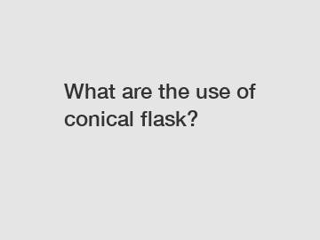 What are the use of conical flask?