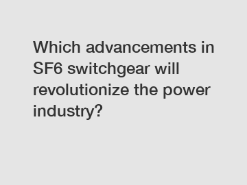 Which advancements in SF6 switchgear will revolutionize the power industry?