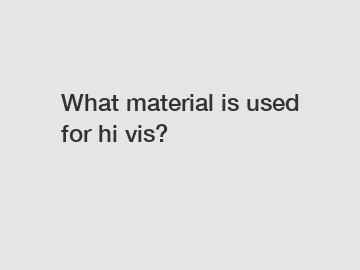 What material is used for hi vis?