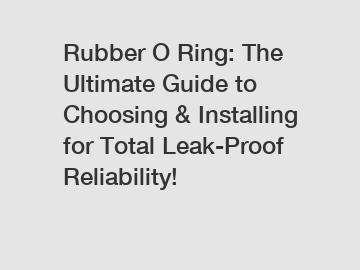 Rubber O Ring: The Ultimate Guide to Choosing & Installing for Total Leak-Proof Reliability!