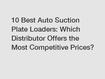 10 Best Auto Suction Plate Loaders: Which Distributor Offers the Most Competitive Prices?