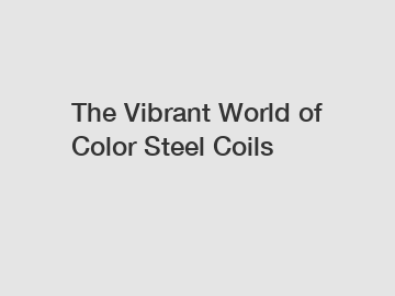 The Vibrant World of Color Steel Coils