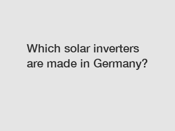 Which solar inverters are made in Germany?