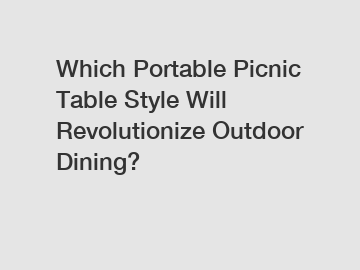 Which Portable Picnic Table Style Will Revolutionize Outdoor Dining?