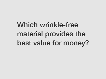 Which wrinkle-free material provides the best value for money?