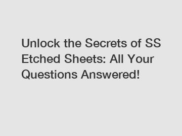 Unlock the Secrets of SS Etched Sheets: All Your Questions Answered!