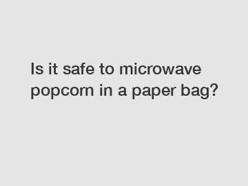 Is it safe to microwave popcorn in a paper bag?