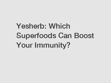 Yesherb: Which Superfoods Can Boost Your Immunity?