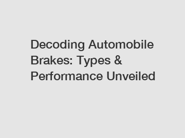 Decoding Automobile Brakes: Types & Performance Unveiled