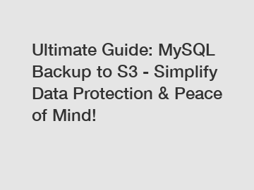 Ultimate Guide: MySQL Backup to S3 - Simplify Data Protection & Peace of Mind!