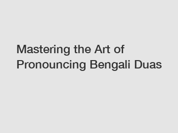 Mastering the Art of Pronouncing Bengali Duas