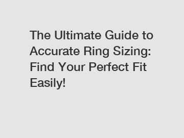The Ultimate Guide to Accurate Ring Sizing: Find Your Perfect Fit Easily!