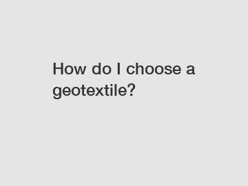 How do I choose a geotextile?