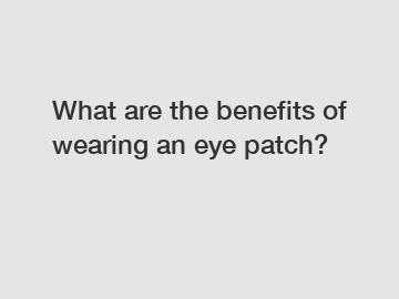 What are the benefits of wearing an eye patch?