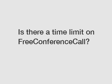 Is there a time limit on FreeConferenceCall?