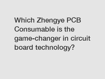 Which Zhengye PCB Consumable is the game-changer in circuit board technology?