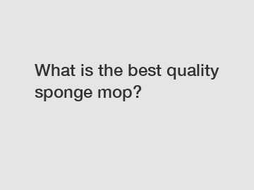 What is the best quality sponge mop?