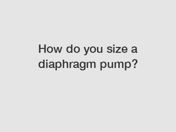 How do you size a diaphragm pump?