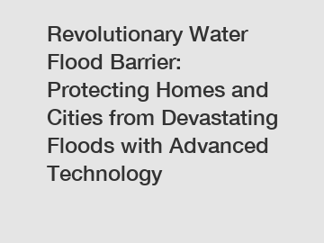 Revolutionary Water Flood Barrier: Protecting Homes and Cities from Devastating Floods with Advanced Technology