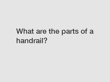 What are the parts of a handrail?