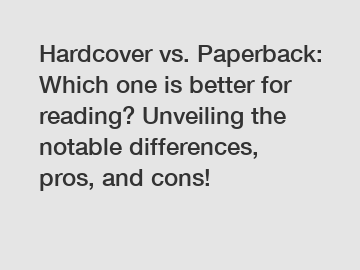 Hardcover vs. Paperback: Which one is better for reading? Unveiling the notable differences, pros, and cons!