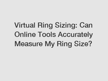 Virtual Ring Sizing: Can Online Tools Accurately Measure My Ring Size?