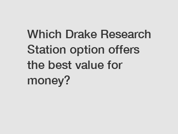 Which Drake Research Station option offers the best value for money?