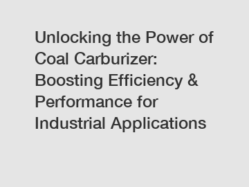 Unlocking the Power of Coal Carburizer: Boosting Efficiency & Performance for Industrial Applications