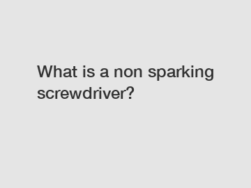 What is a non sparking screwdriver?